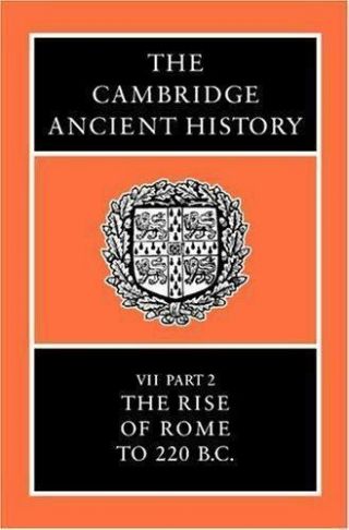 The Cambridge Ancient History: Vol Vii Part 2 The Rise Of Rome To 220 B.  C.  -