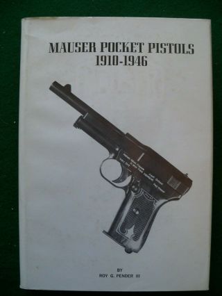 Mauser Pocket Pistols 1910 - 1946 By Roy G.  Pender Iii,  1st Edition,  1971