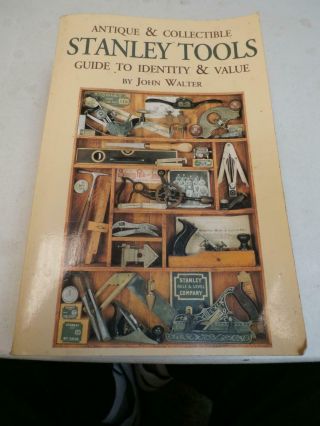 Antique And Collectible Stanley Tools Guide To Identity And Value By John Walter