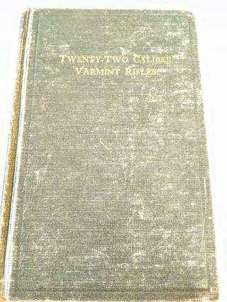 Twenty - Two Caliber Varmint Rifles By Charles S.  Landis Hardcover 1947