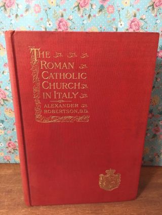 Vintage Book,  The Roman Catholic Church In Italy By Alexander Robertson 1904 Exc