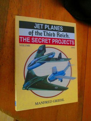 Jet Planes Of The Third Reich The Secret Projects,  Vol.  1 Griehl Luftwaffe