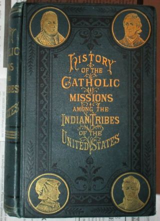 History Of The Catholic Missions Among The Indian Tribes Of The United States
