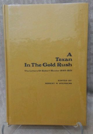 A Texan In The Gold Rush: The Letters Of Robert Hunter 1849 - 1851 By R.  Stephens