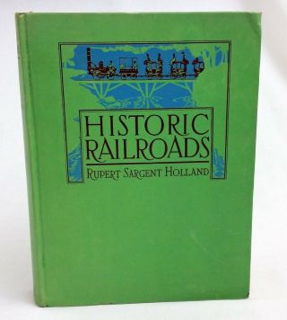 Historic Railroads By Rupert Sargent Holland 1927 Illus Hc 1st Ed Book Trains