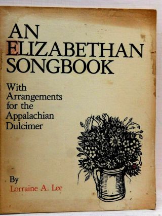 An Elizabethan Songbook With Arrangements For Appalachian Dulcimer (lee).  1977.