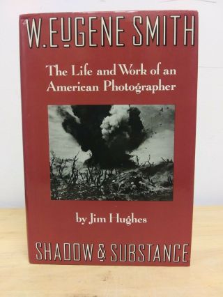 Jim Hughes / W Eugene Smith Shadow & Substance - - The Life And Work 1st Ed 1989