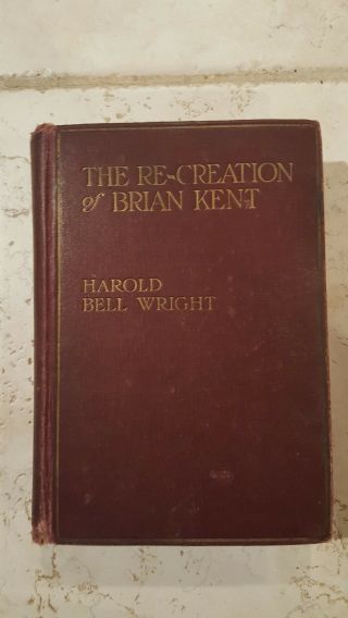 The Re - Creation Of Brian Kent By Harold Bell Wright,  First Edition 1919