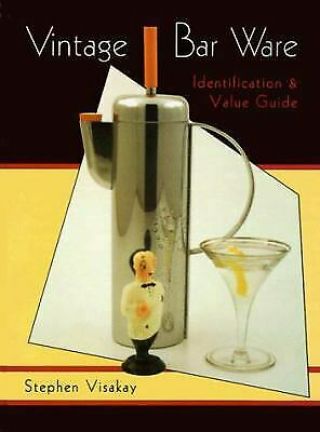 Vintage Bar Ware : Identification And Value Guide By Stephen Visakay