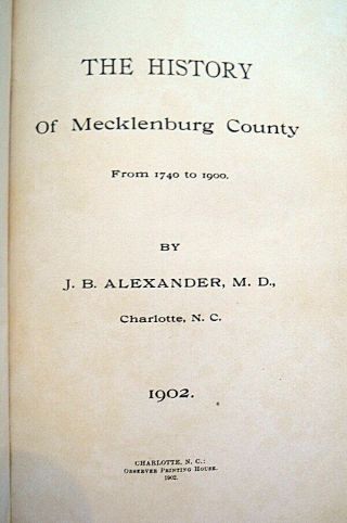 The History of Mecklenburg County (NC) : From 1740 to 1900 1st EDITION 1902 3