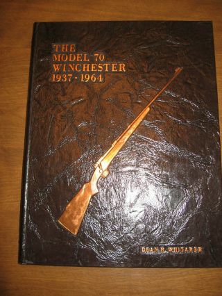 The Model 70 Winchester 1937 - 1964,  Dean H.  Whitaker 1st.  Ed,  1978 Author Signed