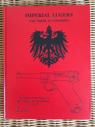 Imperial Lugers And Their Accessories By Jan C Still Volume 4 The Pistols