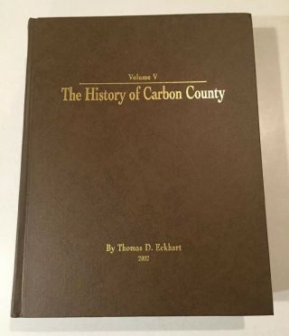 The History Of Carbon County Pennsylvania.  (volume V) By Thomas D.  Eckhart 2002