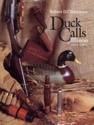 Duck Calls Of Illinois,  1863 - 1963 By Robert D.  Christensen Signed 90 Of 175