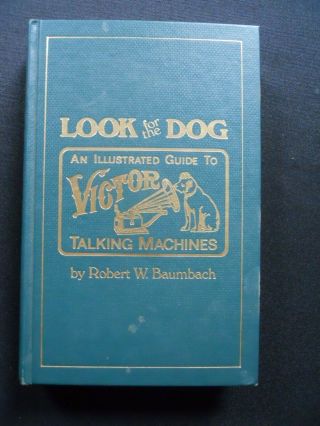 Look For The Dog : An Illustrated Guide To Victor Talking Machines (1st Ed)
