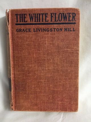 Vintage " The White Flower " By Grace Livingston Hill Grosset & Dunlap 1927 1st Ed