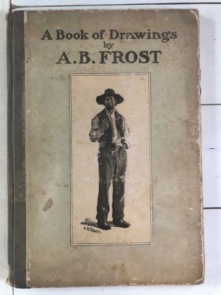 A Book Of Drawings By A.  B.  Frost - Copyright 1904 - 1st Edition