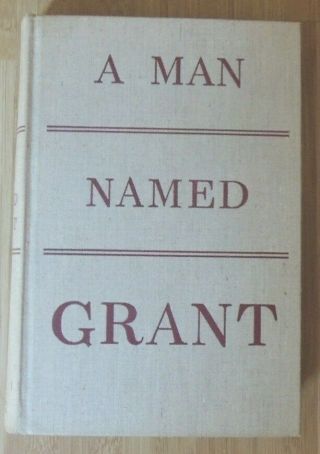 A Man Named Grant By Helen Todd,  1st Edition 1940 Bio Of General & Us President