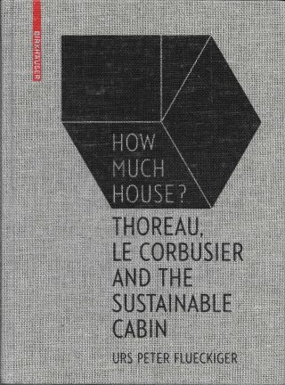 Urs Peter Flueckiger / How Much House? Thoreau Le Corbusier And The Sustainable