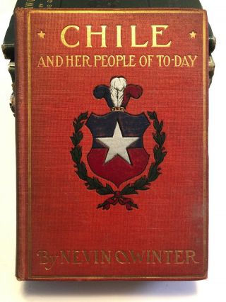 1912 Chile And Her People Of To - Day By Nevin O.  Winter History Travel