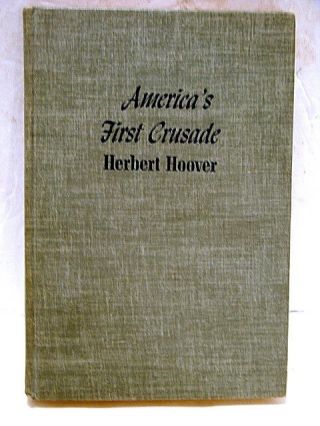 Herbert Hoover " America’s First Crusade " True 1st Ed Signed 1942 31st President