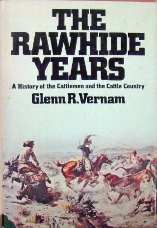 The Rawhide Years : A History Of The Cattlemen And The Cattle Country - Vernam