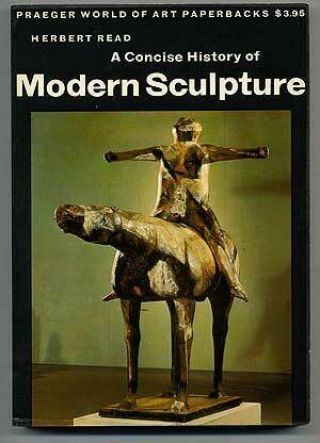 Herbert Read / A Concise History Of Modern Sculpture 1965