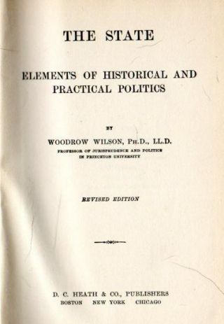 The State: Elements Of Historical And Practical Politics By Woodrow Wilson (1898