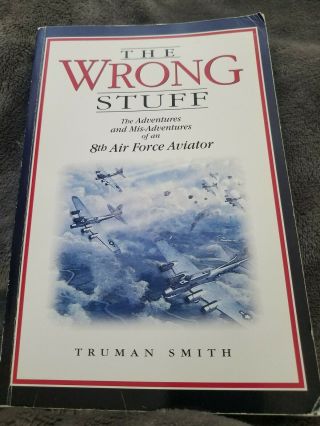 Book The Wrong Stuff Truman Smith Ww2 8th Air Force B - 17 Bomber Pilot Signed 1st