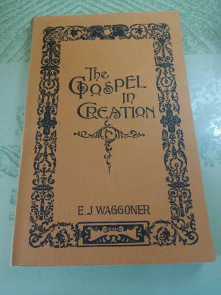 The Gospel In Creation E.  J.  Waggoner Facsimile Reprint Seventh Day Adventist