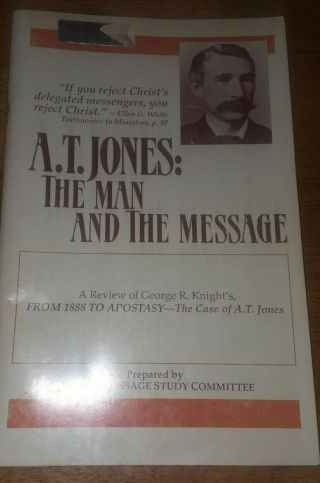 A.  T.  Jones: The Man And The Message 1888 Seventh - Day Adventist Ellen G.  White