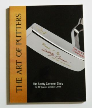 The Art Of Putters: The Scotty Cameron Story - Signed By Scotty Cameron