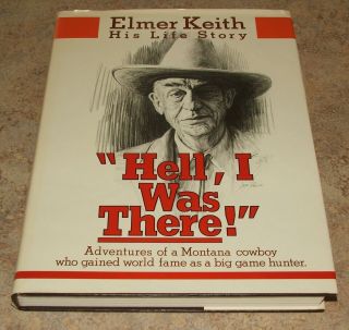 Elmer Keith Hell I Was There Life Story Montana Cowboy Big Game Hunter 1979