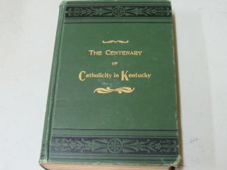 The Centenary Of Catholicity In Kentucky Ben J.  Webb 1884 Hardcover