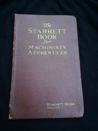 The Starrett Book For Machinists Apprentices Vol 1 - 1924