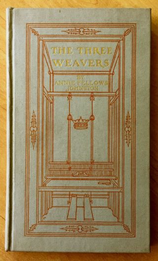 The Three Weavers - A Fairy Tale By Annie Fellows Johnston 1910 Hc