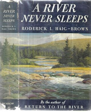 A River Never Sleeps.  By Roderick L.  Haig - Brown.  N.  Y.  1946.  1st.  Ed.  In D/j