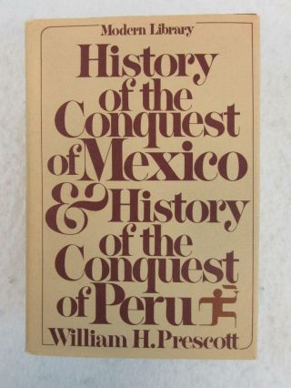 William Prescott History Of The Conquest Of Mexico & Peru Modern Library Giant