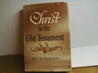 Christ In The Old Testament By Dr.  T.  W.  Callaway,  1950 Loizeaux Brothers