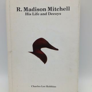 R.  Madison Mitchell: His Life And Decoys Book Signed Autographed Duck Carver Hc