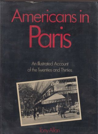 Vg 1977 Hc Dj 1st Ed Americans In Paris Illustrated 1920s & 1930s Tony Allan