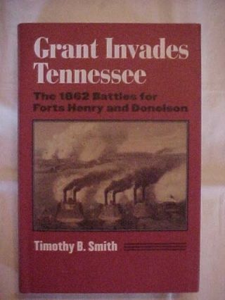 Grant Invades Tennessee 1862 Battles For Forts Henry And Donelson Civil War