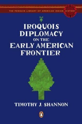 Iroquois Diplomacy On The Early American Frontier By Shannon,  Timothy J.