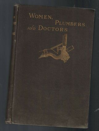 Women,  Plumbers,  And Doctors; Or,  Household Sanitation By Mrs H M Plunkett 1885