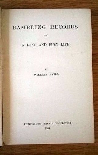 William Evill RAMBLING RECORDS OF A LONG AND BUSY LIFE Privately Published 1904 3