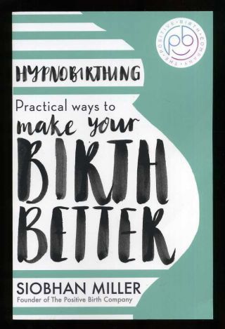 Siobhan Miller - Hypnobirthing: Practical Ways To Make Your Birth Better