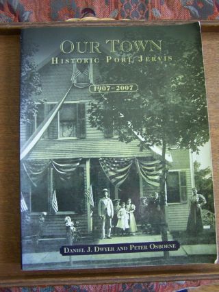 Our Town Historic Port Jervis - Dwyer/osborne - Softcover - 2007 1st Edition -