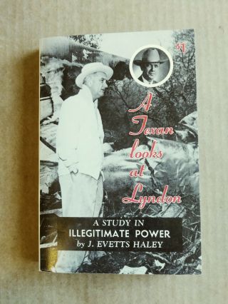 A Texan Looks At Lyndon By J.  Evetts Haley 1964 A Study In Illigitimate Power