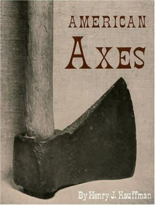 American Axes By Henry J.  Kauffman (1994) Construction And Production