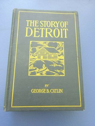 1923 The Story Of Detroit Book By: George B.  Catlin